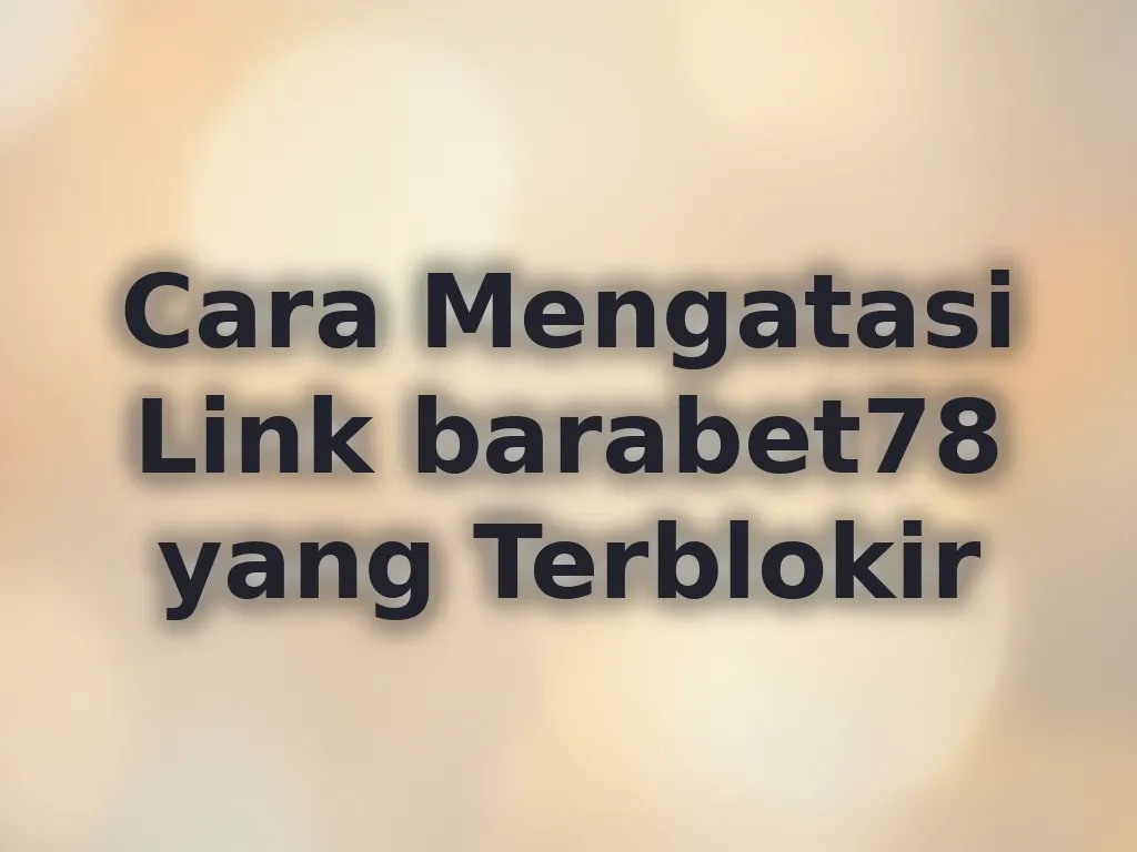 Cara Mengatasi Link barabet78 yang Terblokir