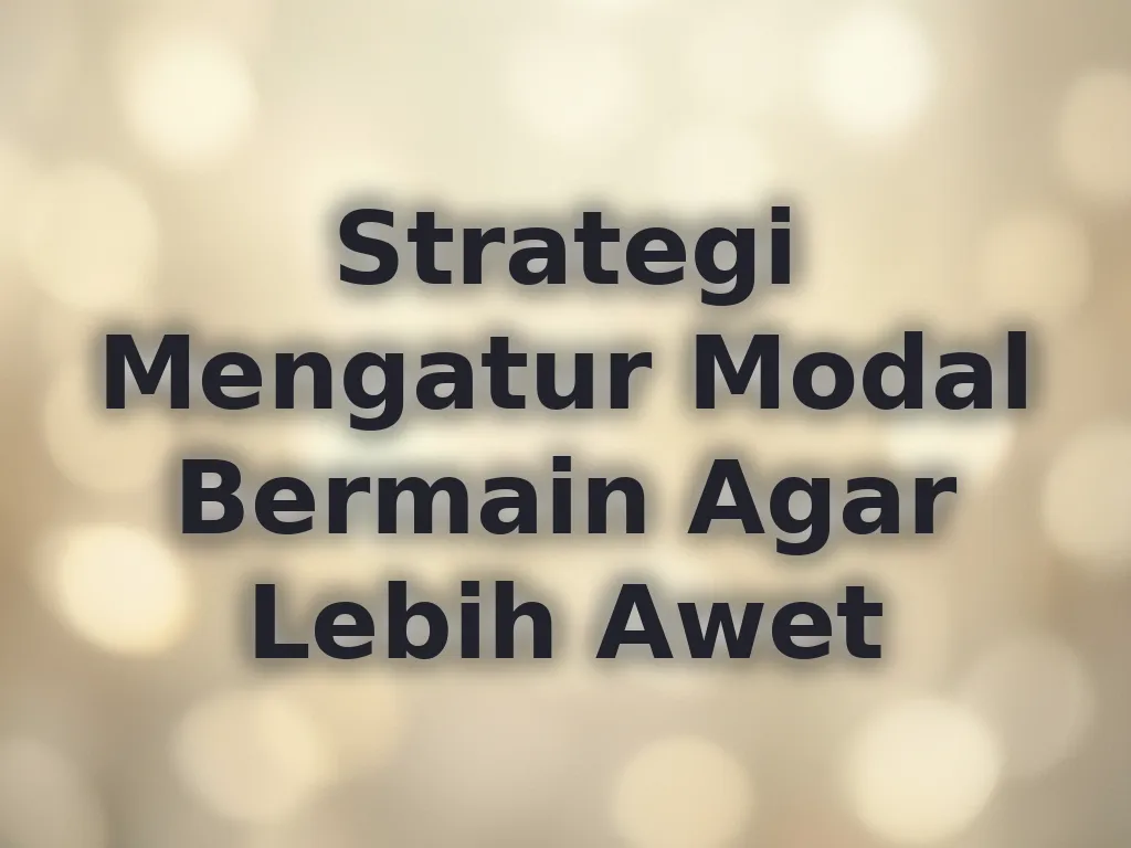 Strategi Mengatur Modal Bermain Agar Lebih Awet