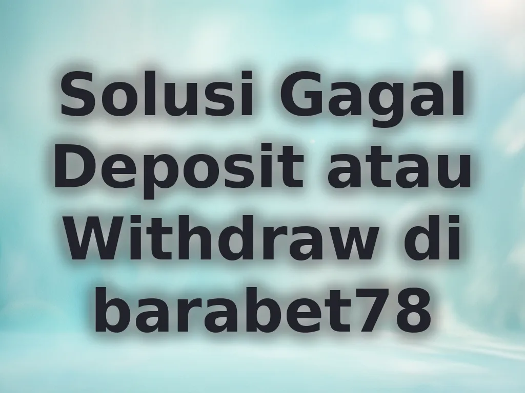 Solusi Gagal Deposit atau Withdraw di barabet78